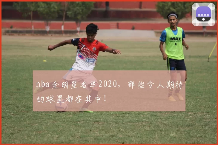 nba全明星名单2020，那些令人期待的球星都在其中！