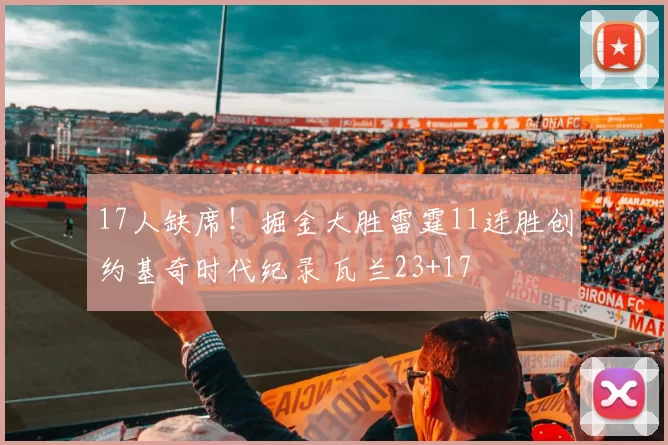 17人缺席！掘金大胜雷霆11连胜创约基奇时代纪录 瓦兰23+17