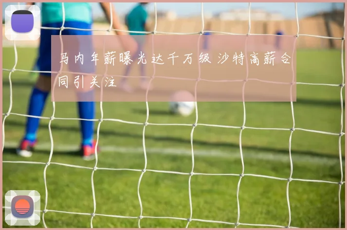 马内年薪曝光达千万级 沙特高薪合同引关注