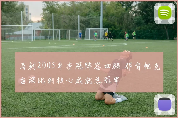 马刺2005年夺冠阵容回顾 邓肯帕克吉诺比利核心成就总冠军